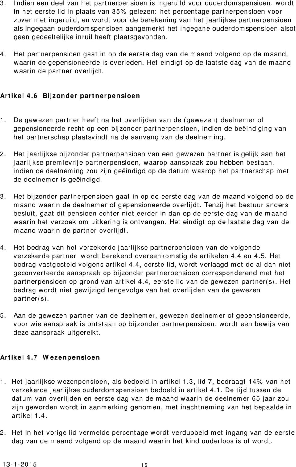 Het partnerpensioen gaat in op de eerste dag van de maand volgend op de maand, waarin de gepensioneerde is overleden. Het eindigt op de laatste dag van de maand waarin de partner overlijdt. Artikel 4.