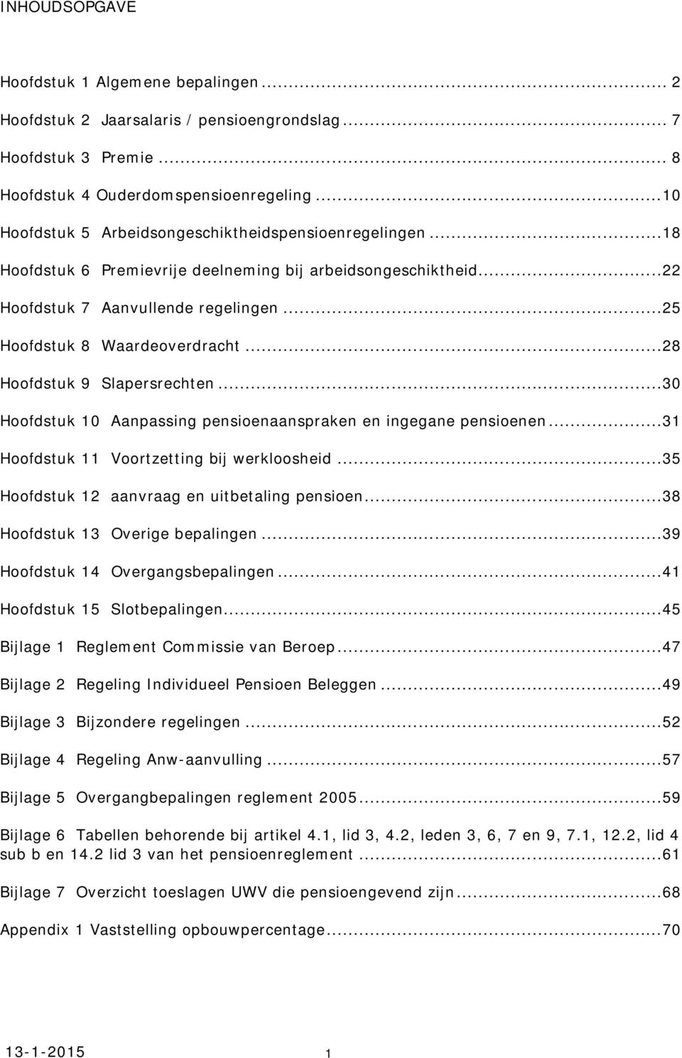 ..28 Hoofdstuk 9 Slapersrechten...30 Hoofdstuk 10 Aanpassing pensioenaanspraken en ingegane pensioenen...31 Hoofdstuk 11 Voortzetting bij werkloosheid...35 Hoofdstuk 12 aanvraag en uitbetaling pensioen.