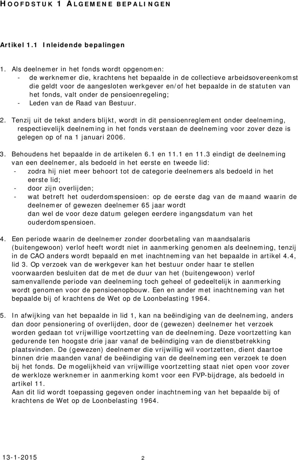 van het fonds, valt onder de pensioenregeling; - Leden van de Raad van Bestuur. 2.