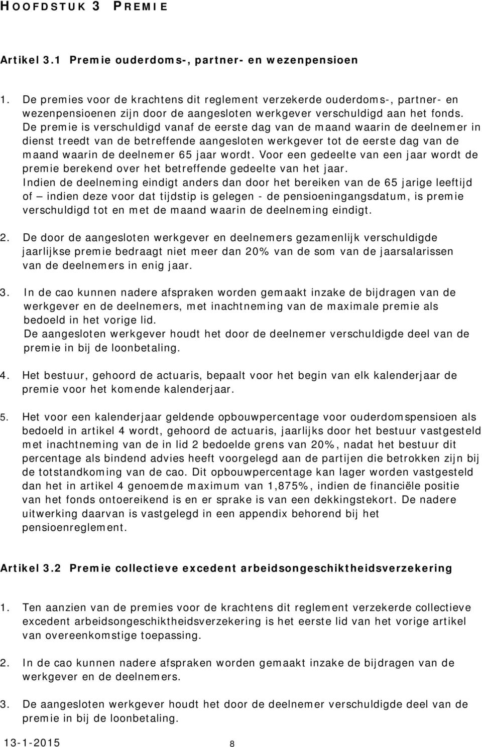 De premie is verschuldigd vanaf de eerste dag van de maand waarin de deelnemer in dienst treedt van de betreffende aangesloten werkgever tot de eerste dag van de maand waarin de deelnemer 65 jaar