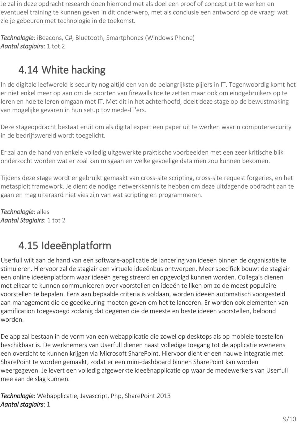 14 White hacking In de digitale leefwereld is security nog altijd een van de belangrijkste pijlers in IT.