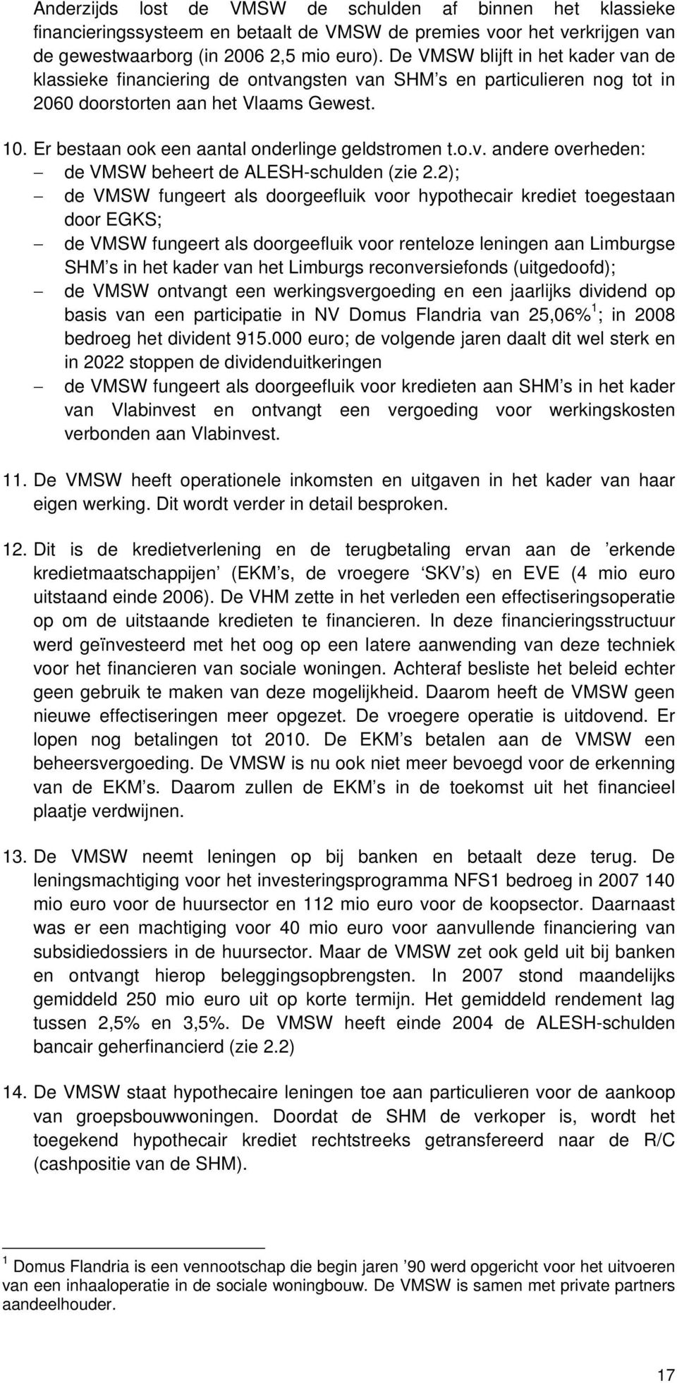 Er bestaan ook een aantal onderlinge geldstromen t.o.v. andere overheden: de VMSW beheert de ALESH-schulden (zie 2.