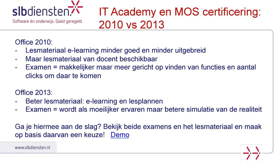 te komen Office 2013: - Beter lesmateriaal: e-learning en lesplannen - Examen = wordt als moeilijker ervaren maar betere