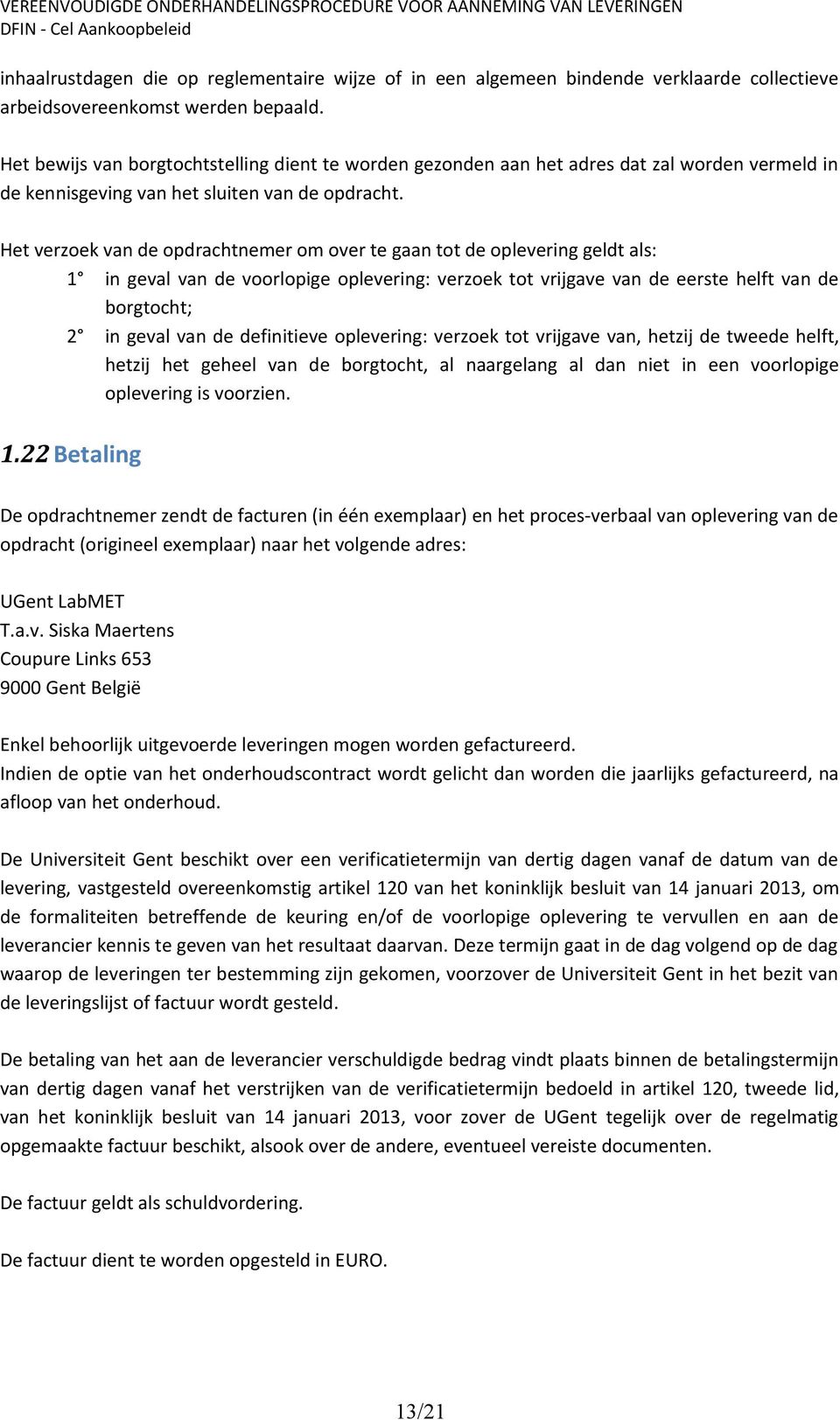 Het verzoek van de opdrachtnemer om over te gaan tot de oplevering geldt als: 1 in geval van de voorlopige oplevering: verzoek tot vrijgave van de eerste helft van de borgtocht; 2 in geval van de