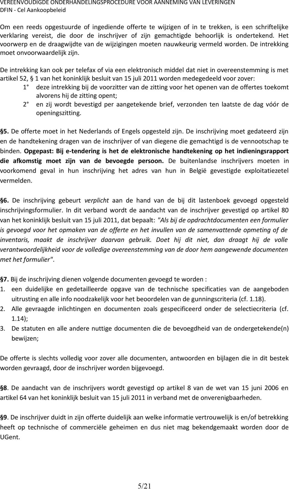 De intrekking kan ook per telefax of via een elektronisch middel dat niet in overeenstemming is met artikel 52, 1 van het koninklijk besluit van 15 juli 2011 worden medegedeeld voor zover: 1 deze