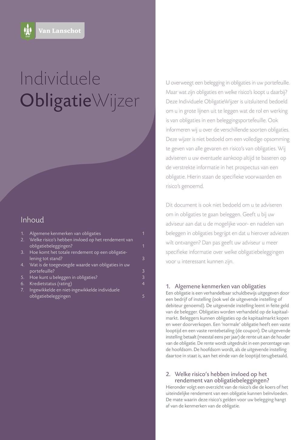 Ook informeren wij u over de verschillende soorten obligaties. Deze wijzer is niet bedoeld om een volledige opsomming te geven van alle gevaren en risico s van obligaties.