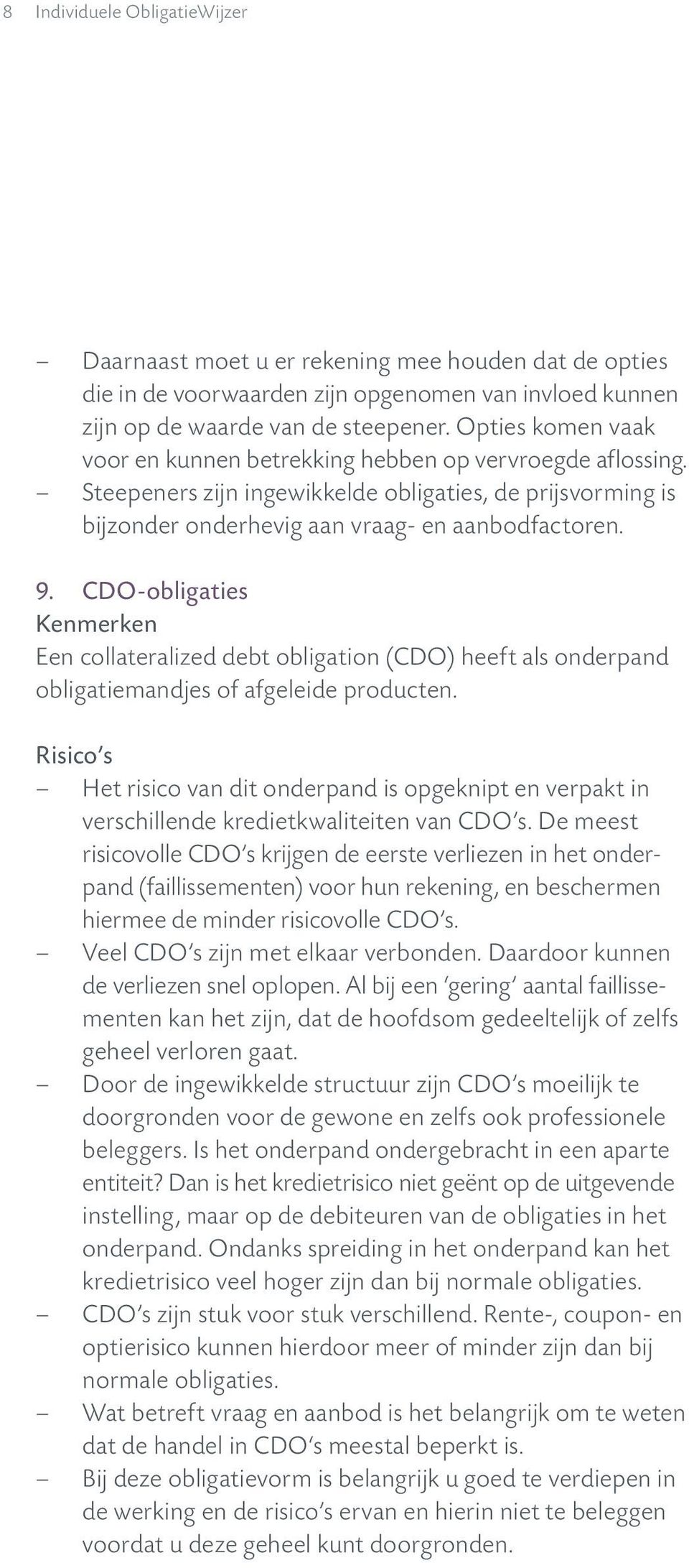 CDO-obligaties Een collateralized debt obligation (CDO) heeft als onderpand obligatiemandjes of afgeleide producten.