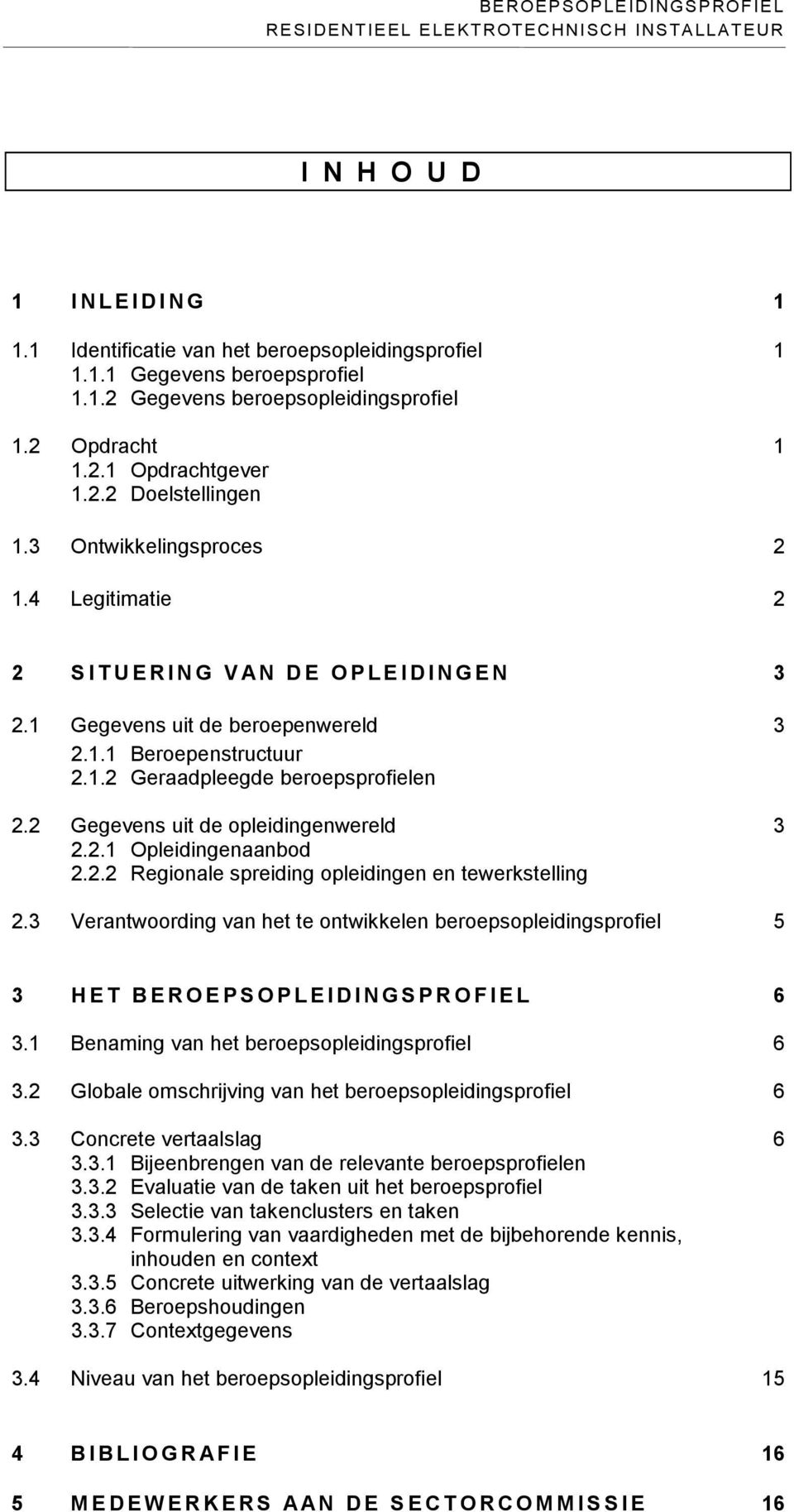 2 Gegevens uit de opleidingenwereld 3 2.2.1 Opleidingenaanbod 2.2.2 Regionale spreiding opleidingen en tewerkstelling 2.3 Verantwoording van het te ontwikkelen beroepsopleidingsprofiel 5 3 HET 6 3.