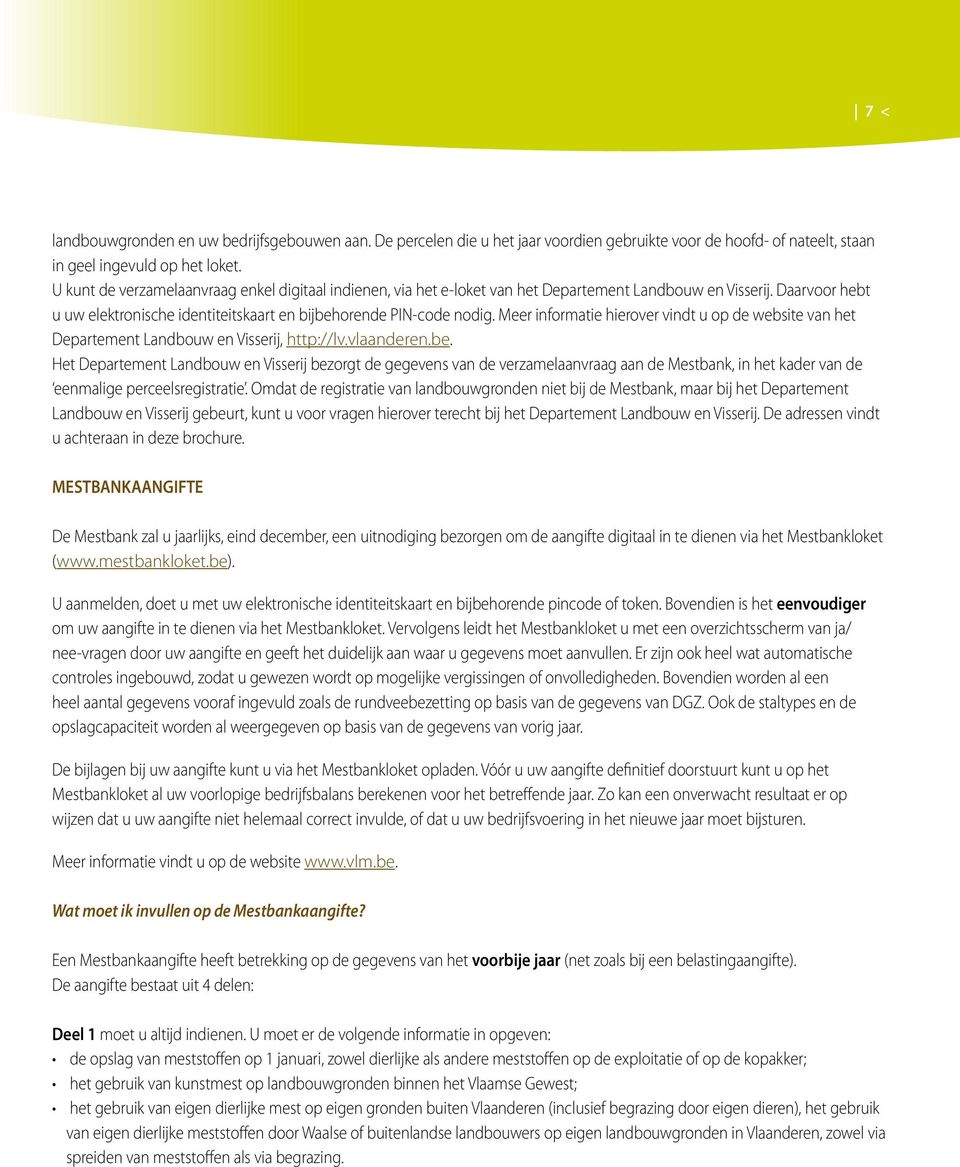Meer informatie hierover vindt u op de website van het Departement Landbouw en Visserij, http://lv.vlaanderen.be.
