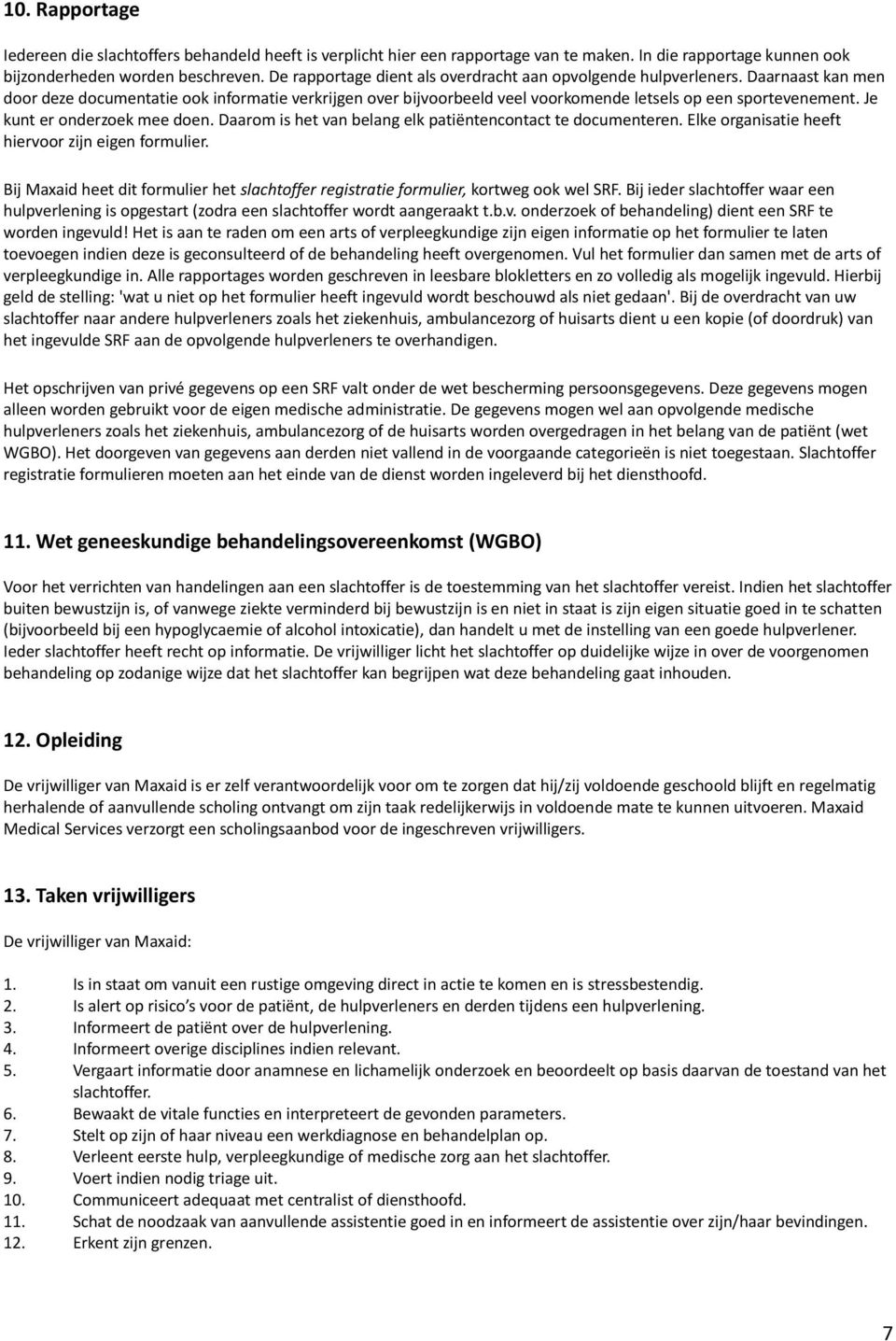 Je kunt er onderzoek mee doen. Daarom is het van belang elk patiëntencontact te documenteren. Elke organisatie heeft hiervoor zijn eigen formulier.