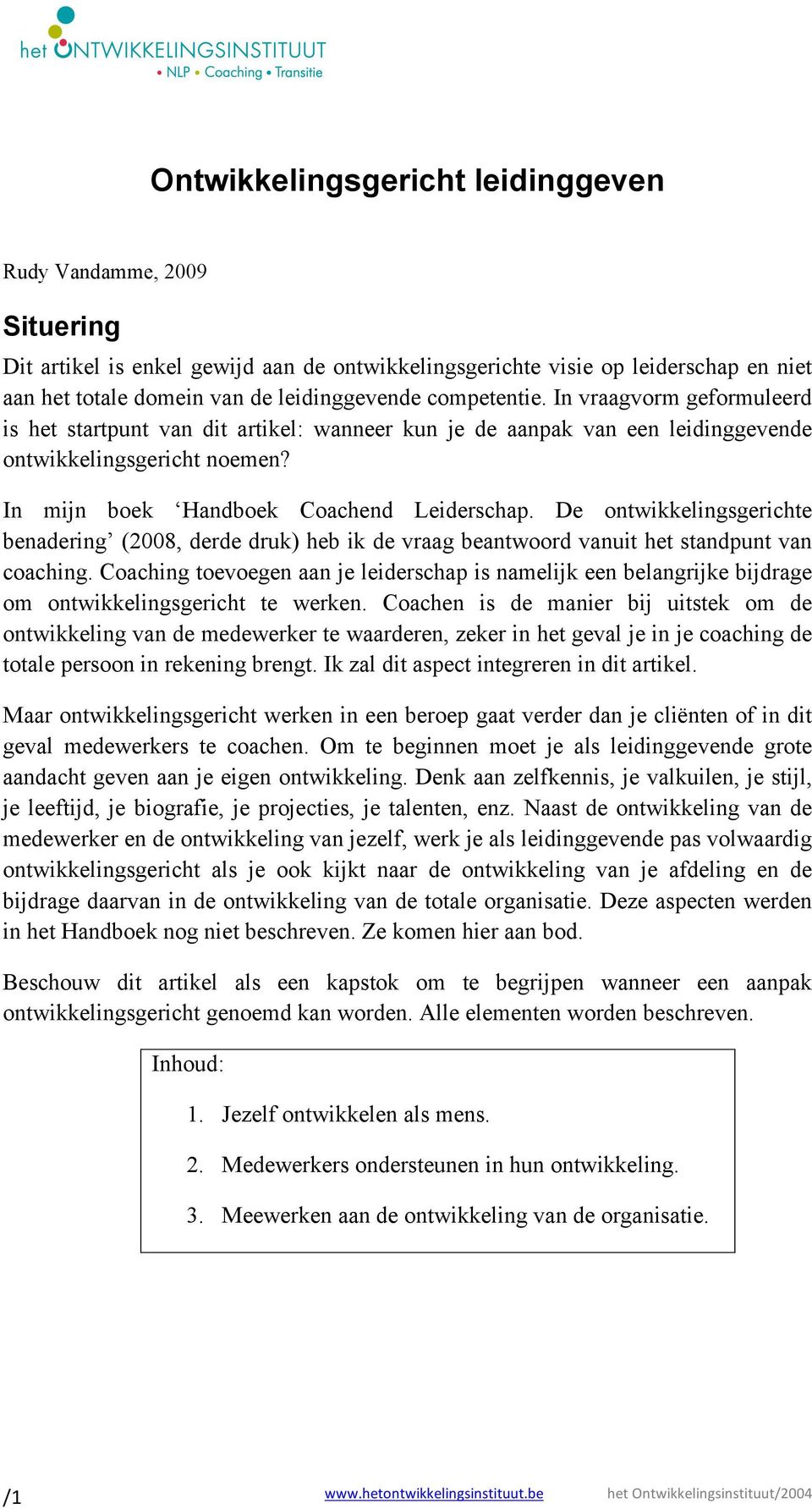 De ontwikkelingsgerichte benadering (2008, derde druk) heb ik de vraag beantwoord vanuit het standpunt van coaching.