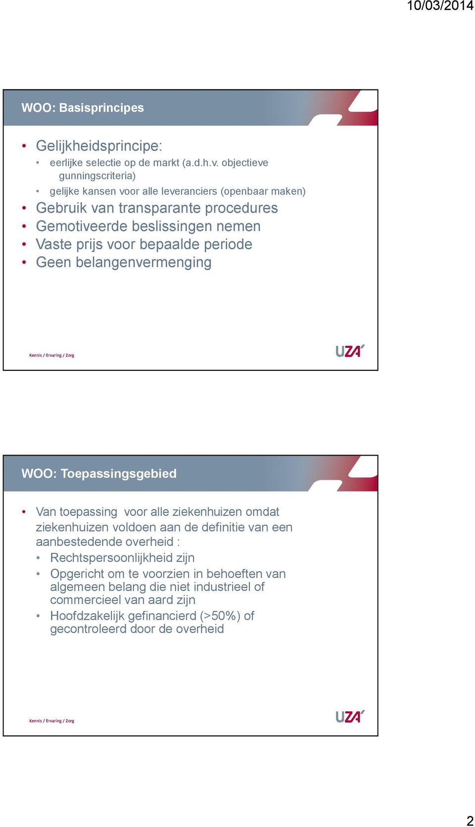 prijs voor bepaalde periode Geen belangenvermenging WOO: Toepassingsgebied Van toepassing voor alle ziekenhuizen omdat ziekenhuizen voldoen aan de definitie