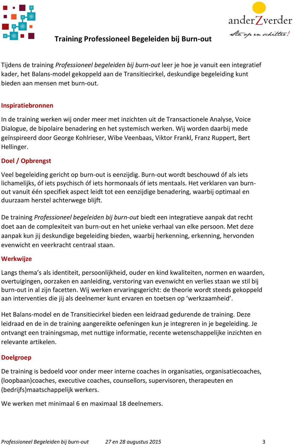 Wij worden daarbij mede geïnspireerd door George Kohlrieser, Wibe Veenbaas, Viktor Frankl, Franz Ruppert, Bert Hellinger. Doel / Opbrengst Veel begeleiding gericht op burn-out is eenzijdig.