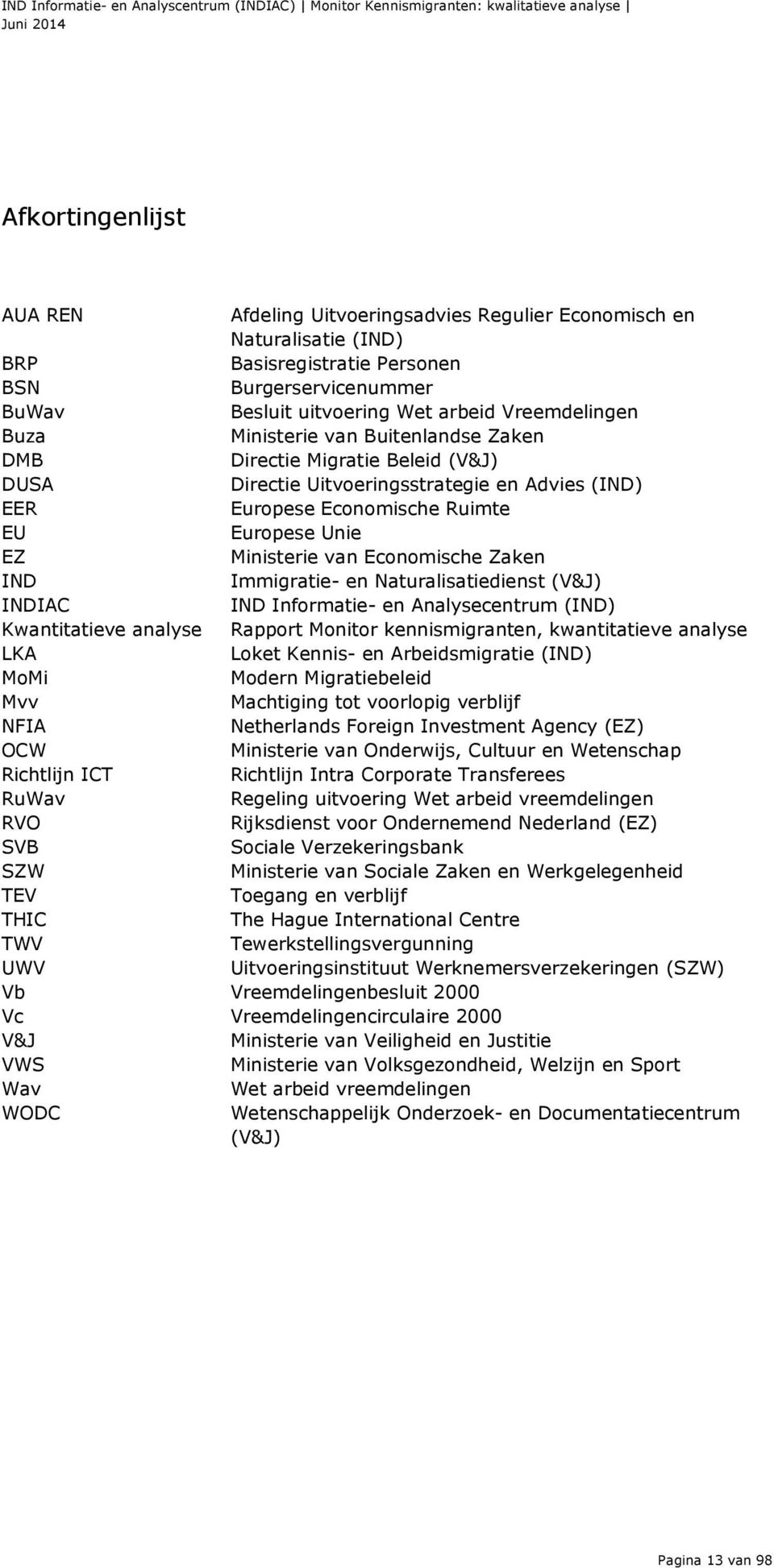 Economische Zaken IND Immigratie- en Naturalisatiedienst (V&J) INDIAC IND Informatie- en Analysecentrum (IND) Kwantitatieve analyse Rapport Monitor kennismigranten, kwantitatieve analyse LKA Loket