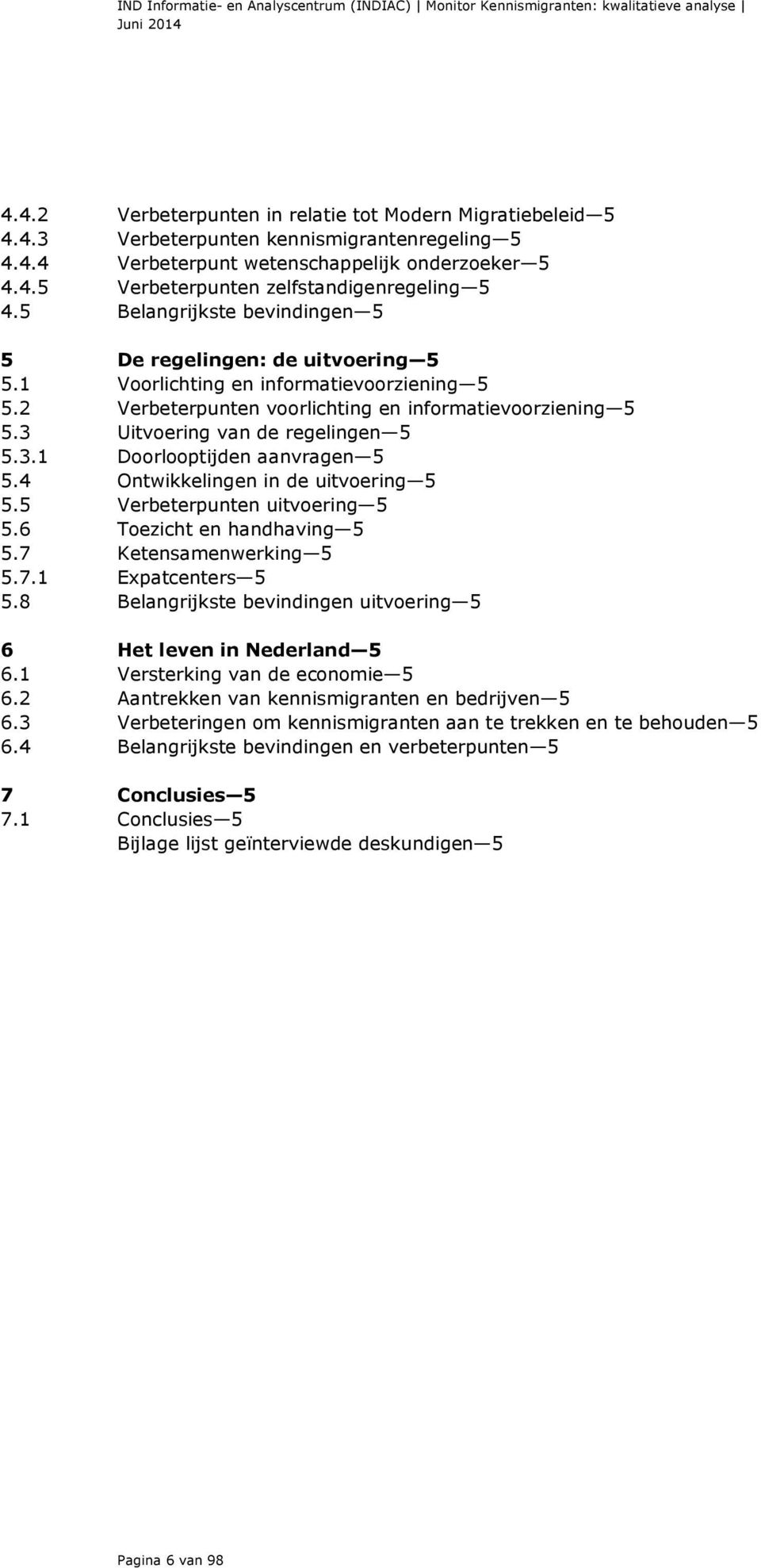 3 Uitvoering van de regelingen 5 5.3.1 Doorlooptijden aanvragen 5 5.4 Ontwikkelingen in de uitvoering 5 5.5 Verbeterpunten uitvoering 5 5.6 5.7 Toezicht en handhaving 5 Ketensamenwerking 5 5.7.1 Expatcenters 5 5.