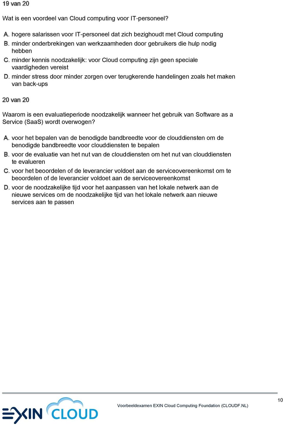 minder stress door minder zorgen over terugkerende handelingen zoals het maken van back-ups 20 van 20 Waarom is een evaluatieperiode noodzakelijk wanneer het gebruik van Software as a Service (SaaS)