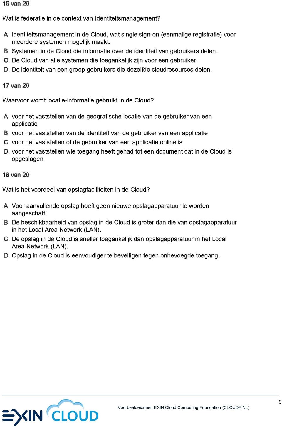 17 van 20 Waarvoor wordt locatie-informatie gebruikt in de Cloud? A. voor het vaststellen van de geografische locatie van de gebruiker van een applicatie B.