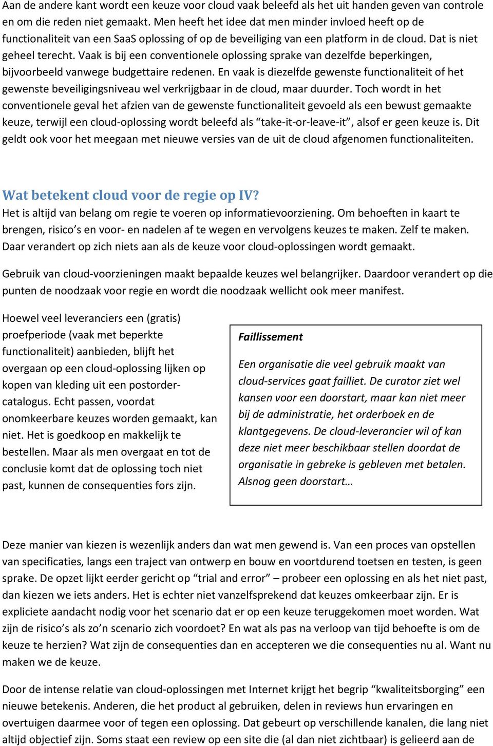 Vaak is bij een conventionele oplossing sprake van dezelfde beperkingen, bijvoorbeeld vanwege budgettaire redenen.