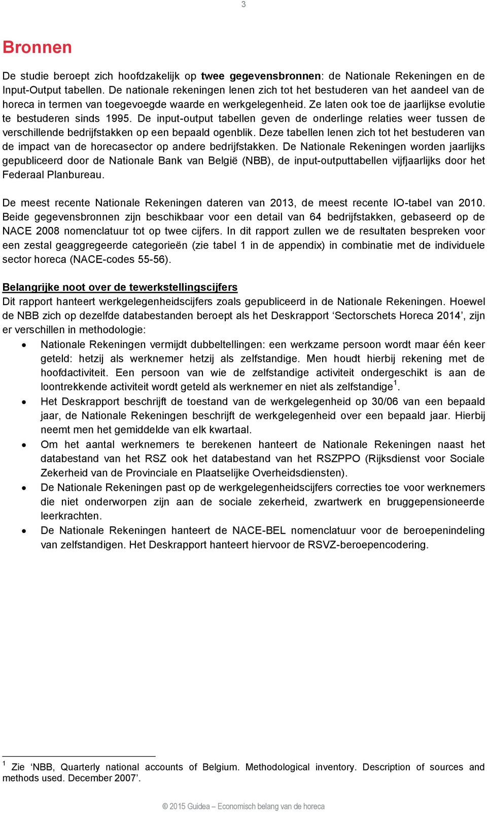 Ze laten ook toe de jaarlijkse evolutie te bestuderen sinds 1995. De input-output tabellen geven de onderlinge relaties weer tussen de verschillende bedrijfstakken op een bepaald ogenblik.