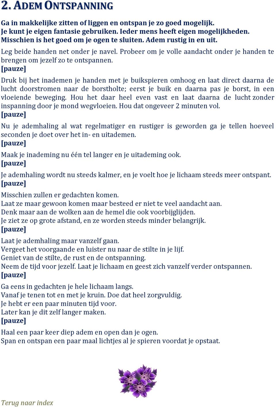 Druk bij het inademen je handen met je buikspieren omhoog en laat direct daarna de lucht doorstromen naar de borstholte; eerst je buik en daarna pas je borst, in een vloeiende beweging.