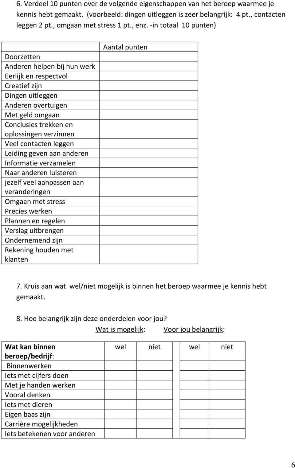 -in totaal 10 punten) Doorzetten Anderen helpen bij hun werk Eerlijk en respectvol Creatief zijn Dingen uitleggen Anderen overtuigen Met geld omgaan Conclusies trekken en oplossingen verzinnen Veel