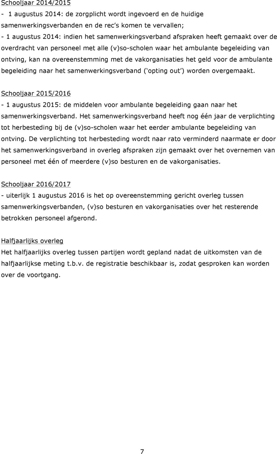 naar het samenwerkingsverband ( opting out ) worden overgemaakt. Schooljaar 2015/2016-1 augustus 2015: de middelen voor ambulante begeleiding gaan naar het samenwerkingsverband.