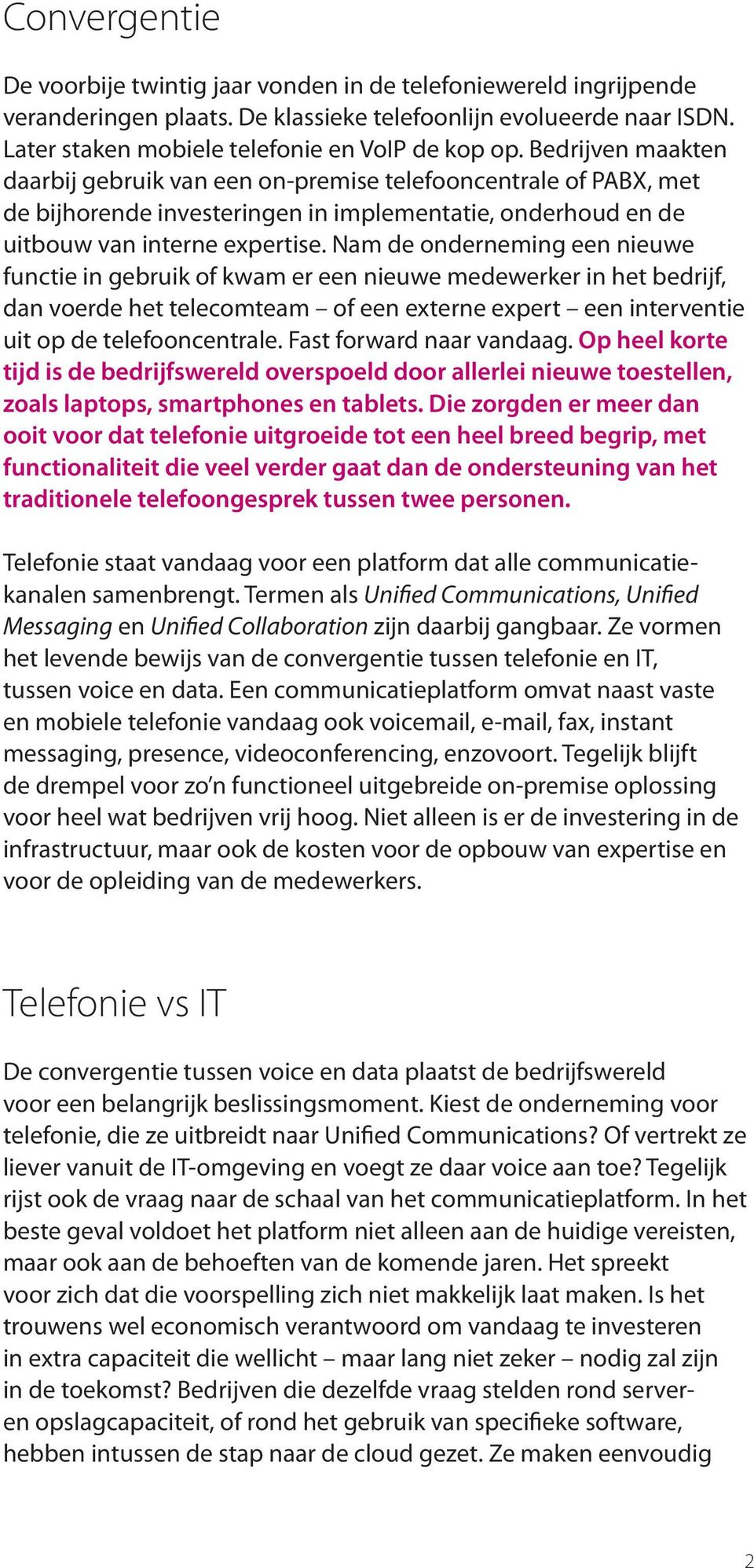 Nam de onderneming een nieuwe functie in gebruik of kwam er een nieuwe medewerker in het bedrijf, dan voerde het telecomteam of een externe expert een interventie uit op de telefooncentrale.