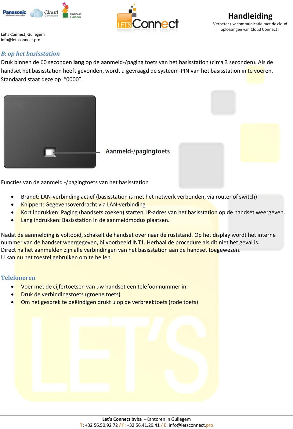 Functies van de aanmeld -/pagingtoets van het basisstation Brandt: LAN-verbinding actief (basisstation is met het netwerk verbonden, via router of switch) Knippert: Gegevensoverdracht via