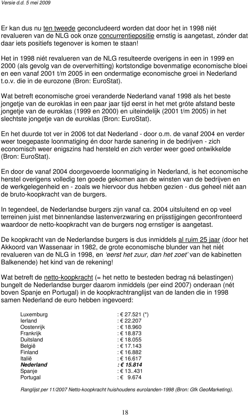 Het in 1998 niét revalueren van de NLG resulteerde overigens in een in 1999 en 2000 (als gevolg van de oververhitting) kortstondige bovenmatige economische bloei en een vanaf 2001 t/m 2005 in een