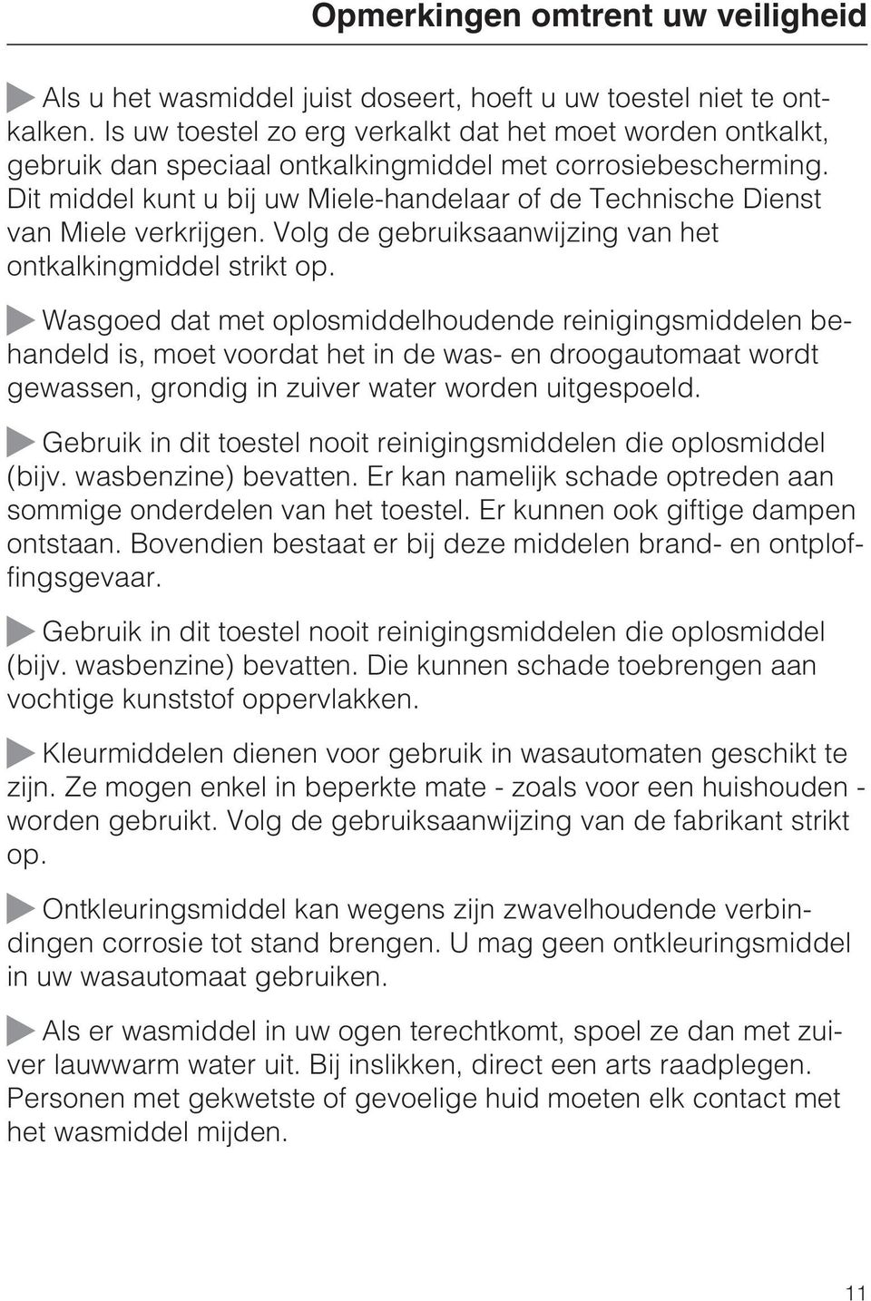 Dit middel kunt u bij uw Miele-handelaar of de Technische Dienst van Miele verkrijgen. Volg de gebruiksaanwijzing van het ontkalkingmiddel strikt op.