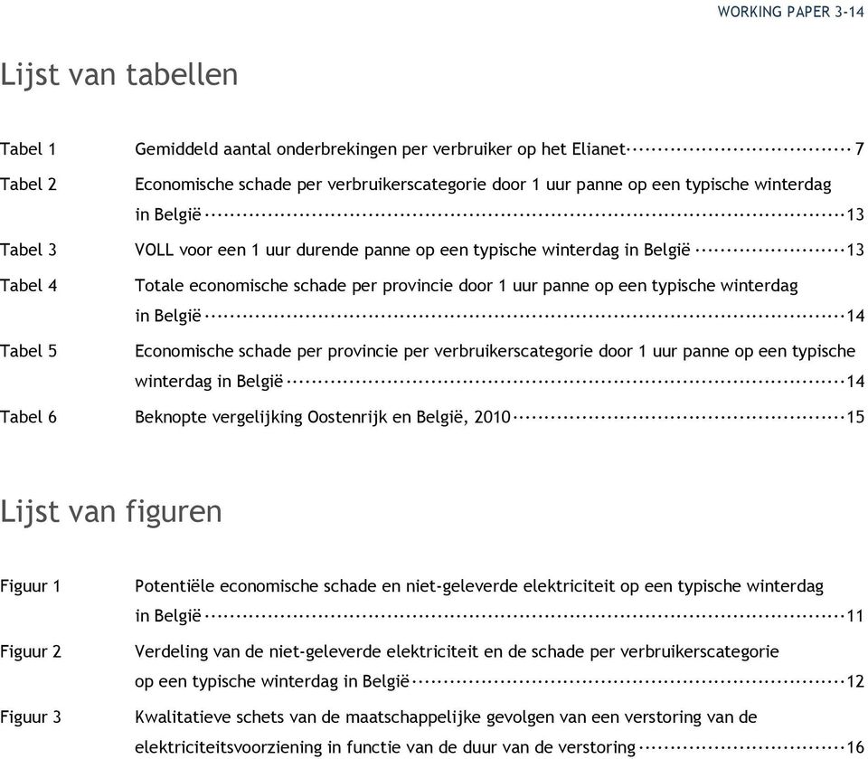 Economische schade per provincie per verbruikerscategorie door 1 uur panne op een typische winterdag in België 14 Tabel 6 Beknopte vergelijking Oostenrijk en België, 2010 15 Lijst van figuren Figuur