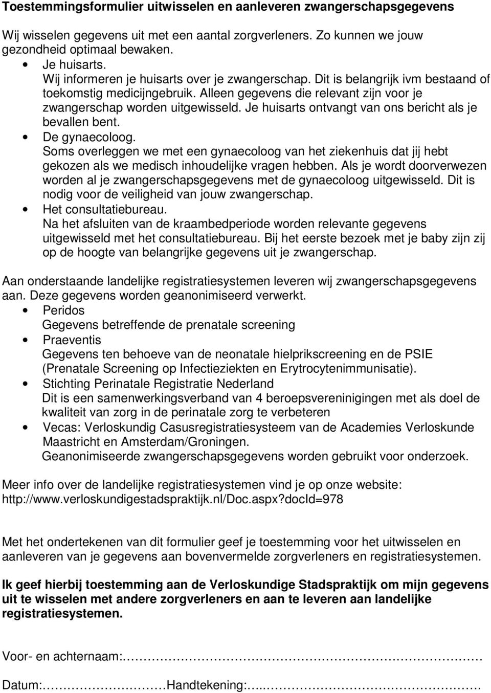 Je huisarts ontvangt van ons bericht als je bevallen bent. De gynaecoloog. Soms overleggen we met een gynaecoloog van het ziekenhuis dat jij hebt gekozen als we medisch inhoudelijke vragen hebben.