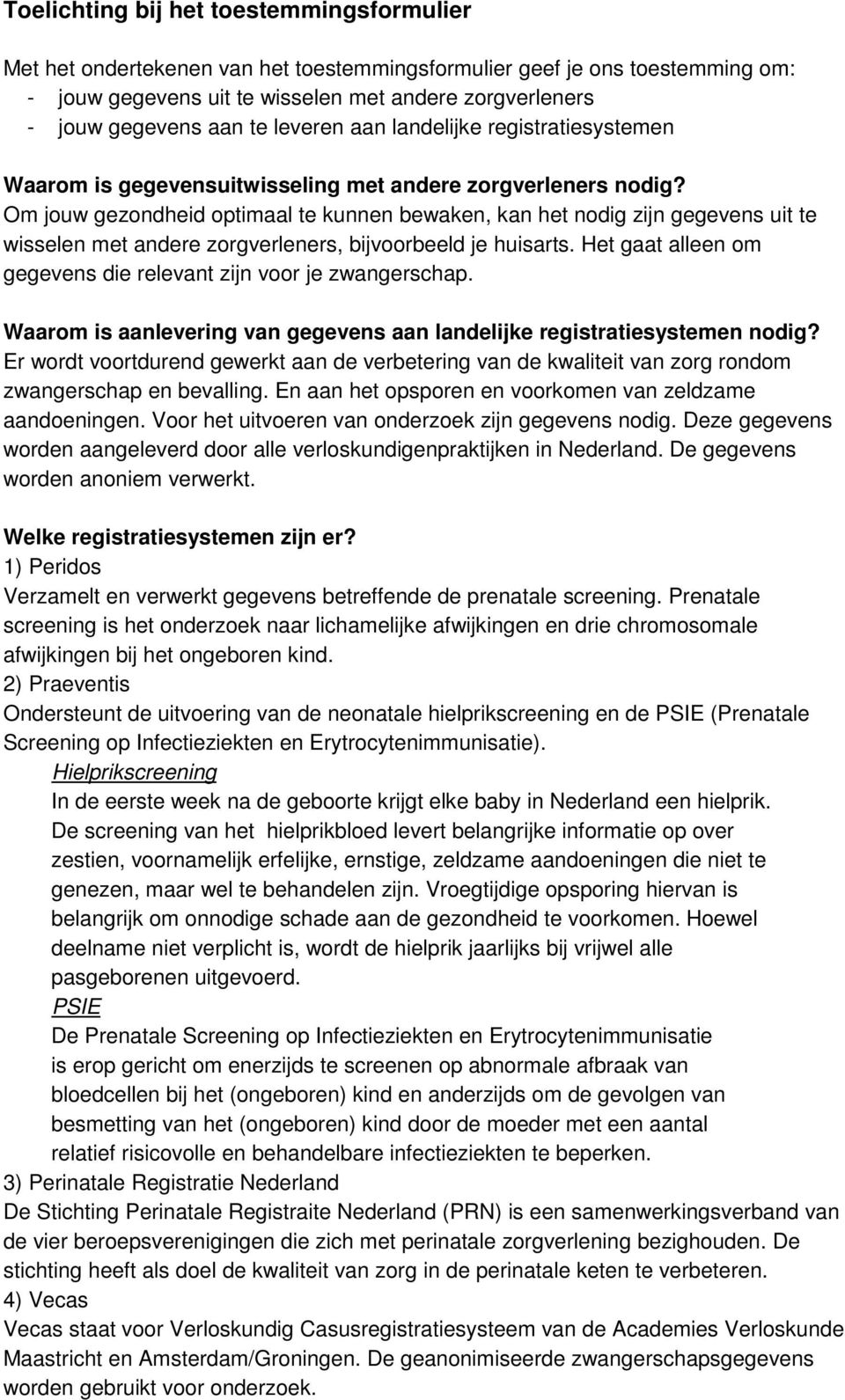 Om jouw gezondheid optimaal te kunnen bewaken, kan het nodig zijn gegevens uit te wisselen met andere zorgverleners, bijvoorbeeld je huisarts.