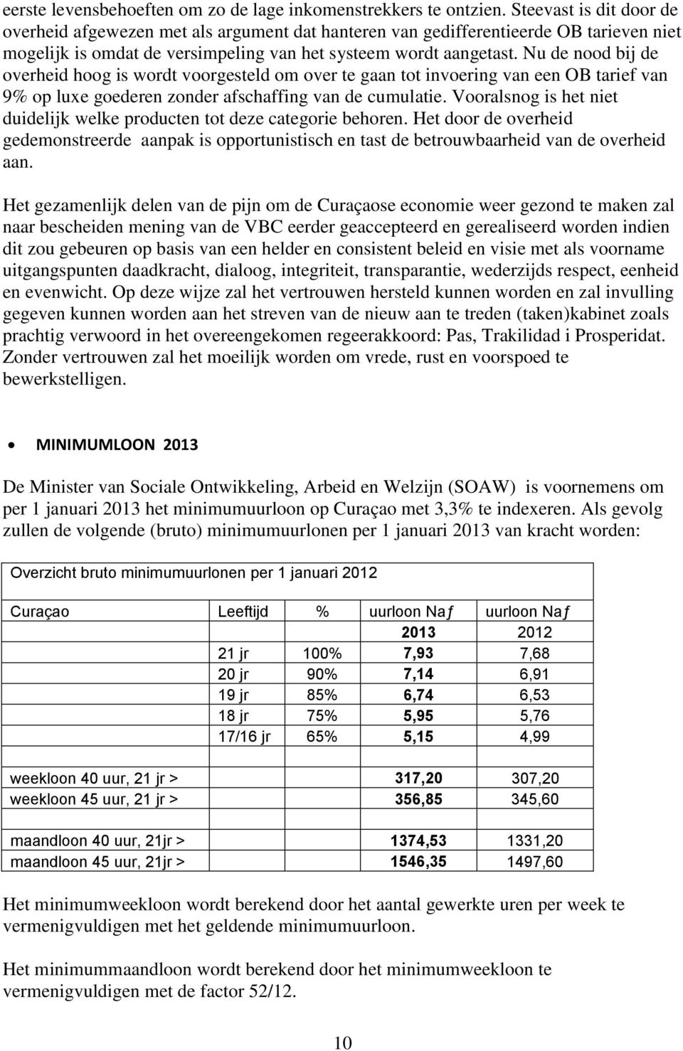 Nu de nood bij de overheid hoog is wordt voorgesteld om over te gaan tot invoering van een OB tarief van 9% op luxe goederen zonder afschaffing van de cumulatie.