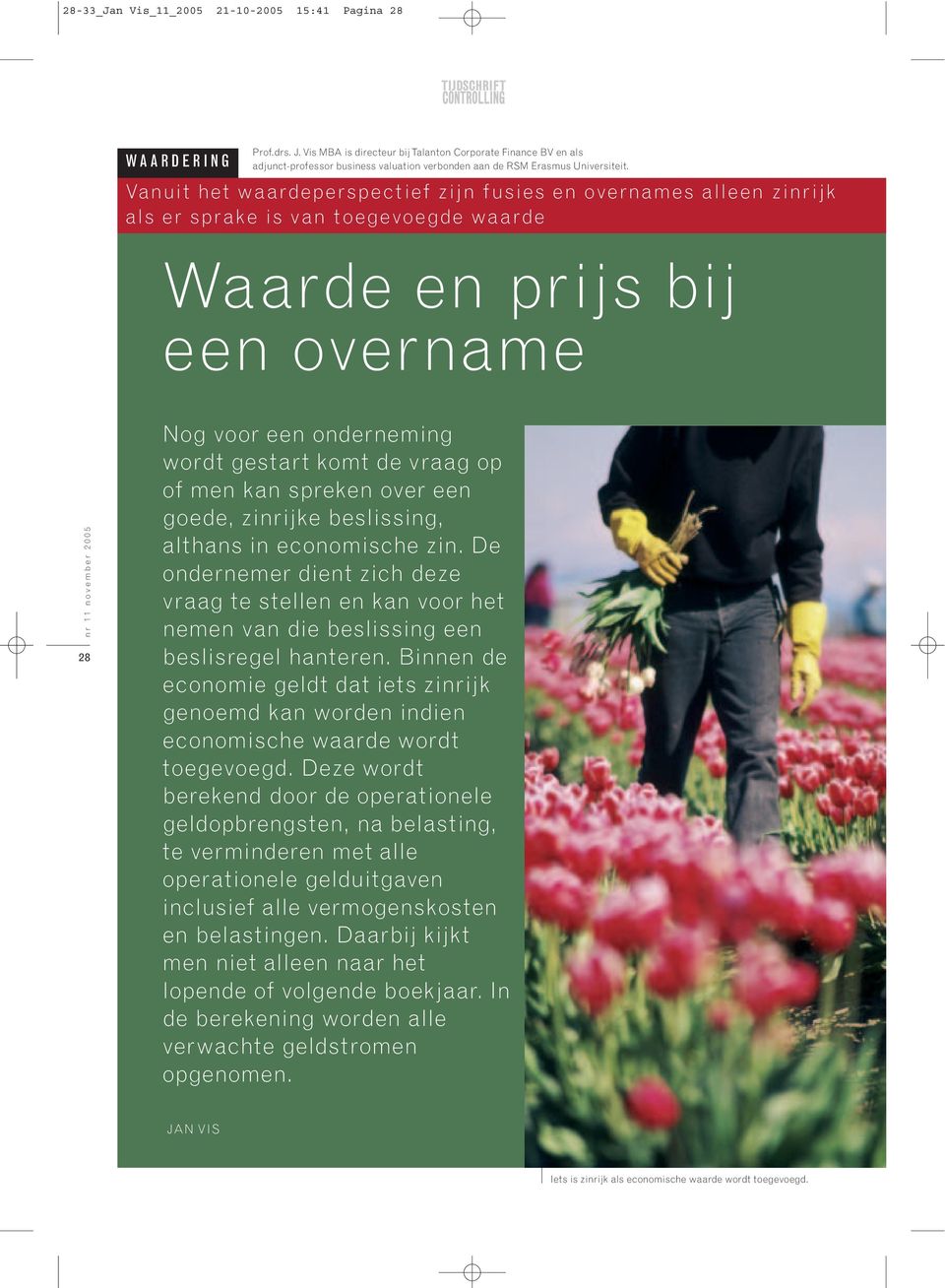 Vanuit het waardeperspectief zijn fusies en overnames alleen zinrijk als er sprake is van toegevoegde waarde Waarde en prijs bij een overname 28 Nog voor een onderneming wordt gestart komt de vraag