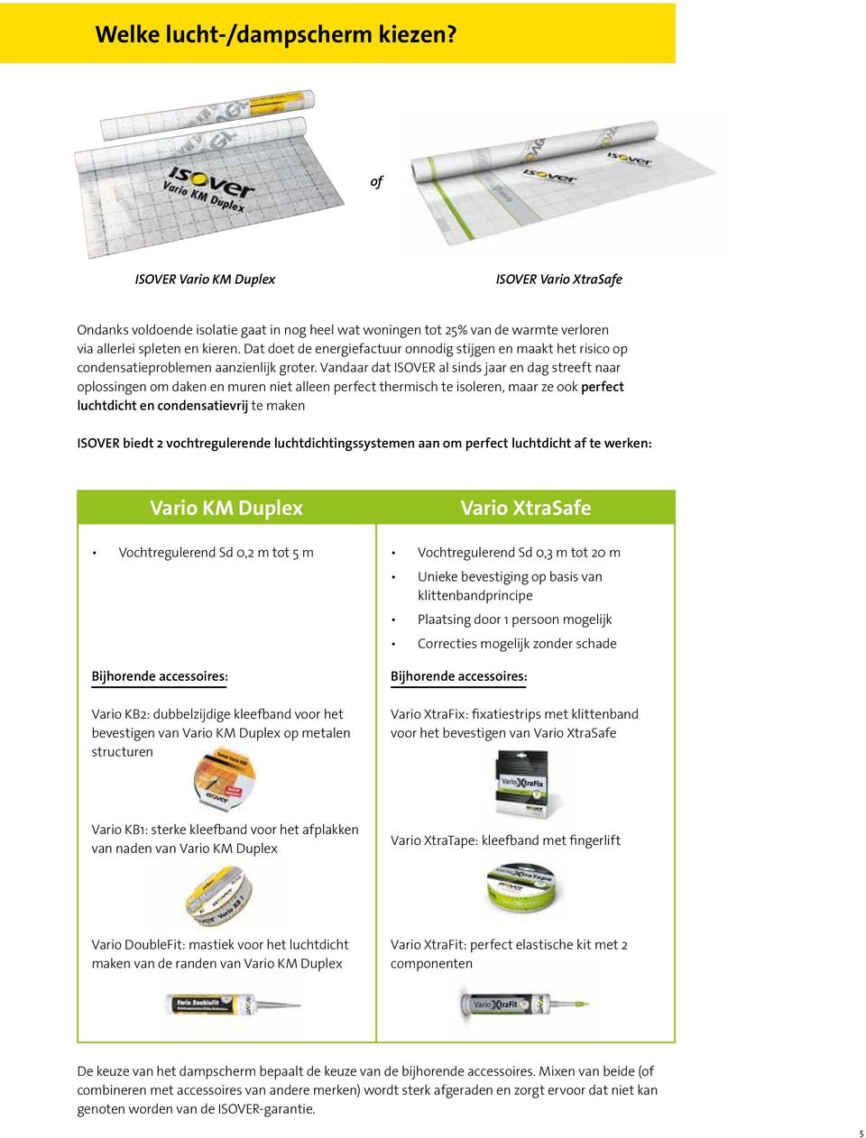 Vandaar dat ISOVER al sinds jaar en dag streeft naar oplossingen om daken en muren niet alleen perfect thermisch te isoleren, maar ze ook perfect luchtdicht en condensatievrij te maken ISOVER biedt 2