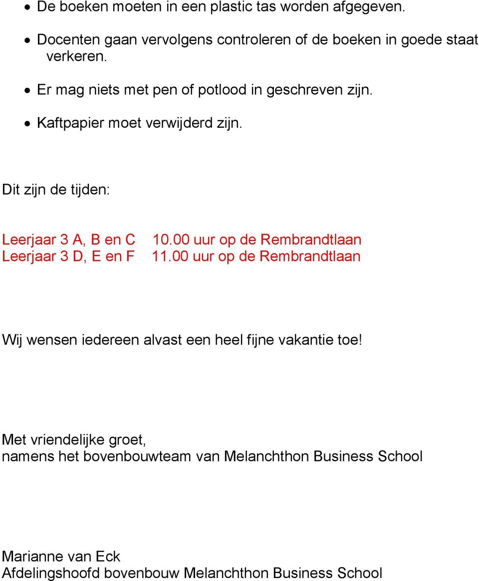 Dit zijn de tijden: Leerjaar 3 A, B en C Leerjaar 3 D, E en F 10.00 uur op de Rembrandtlaan 11.
