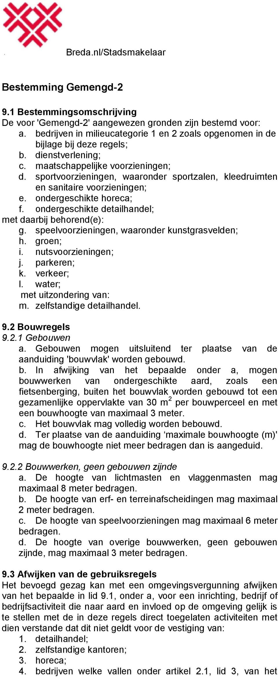 ondergeschikte detailhandel; met daarbij behorend(e): g. speelvoorzieningen, waaronder kunstgrasvelden; h. groen; i. nutsvoorzieningen; j. parkeren; k. verkeer; l. water; met uitzondering van: m.