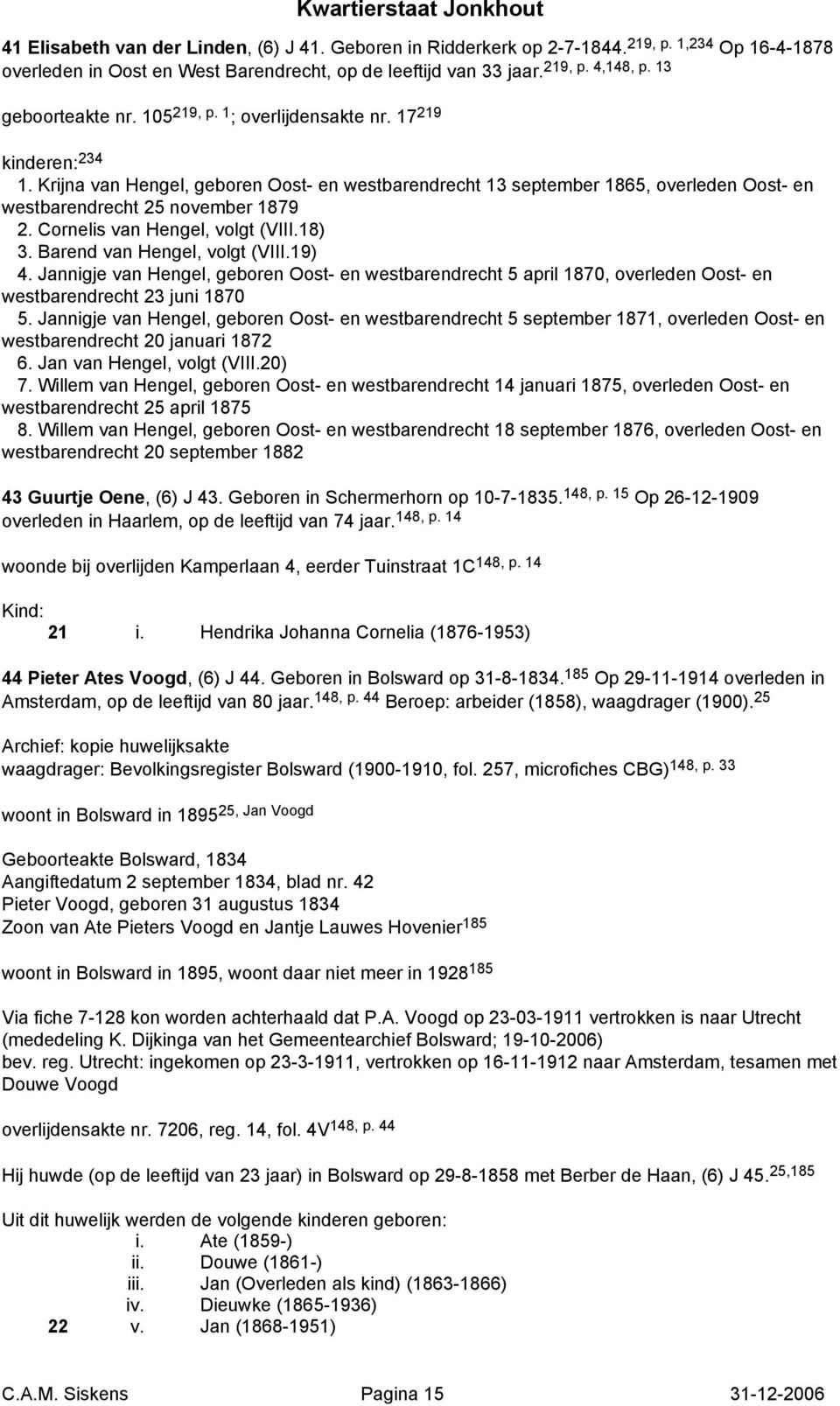 Krijna van Hengel, geboren Oost- en westbarendrecht 13 september 1865, overleden Oost- en westbarendrecht 25 november 1879 2. Cornelis van Hengel, volgt (VIII.18) 3. Barend van Hengel, volgt (VIII.