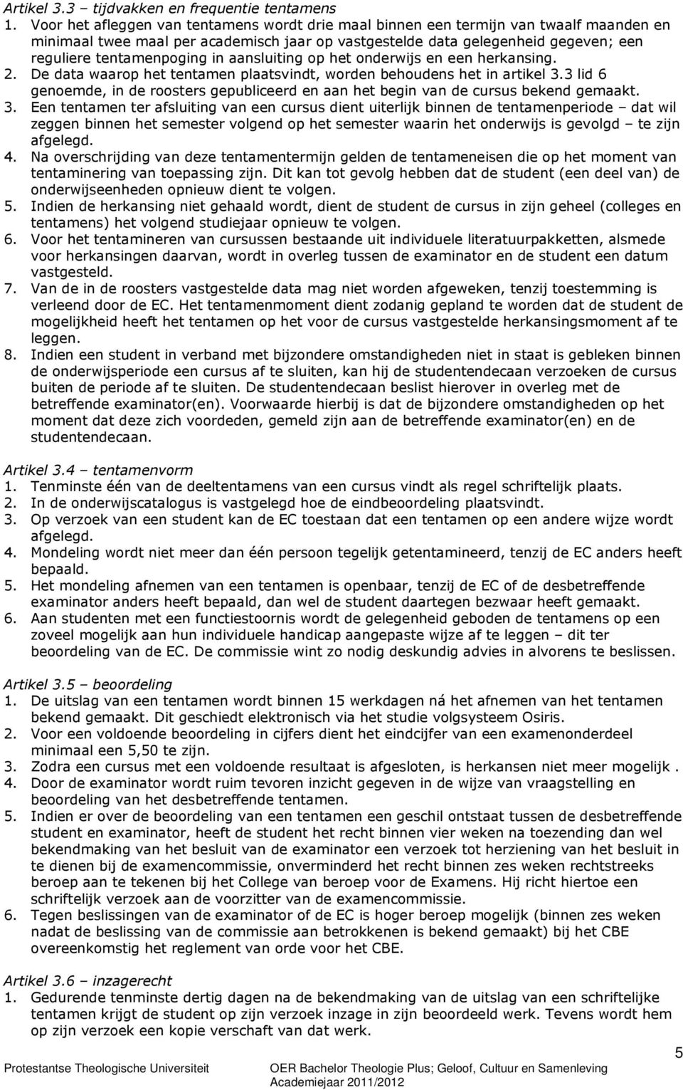 in aansluiting op het onderwijs en een herkansing. 2. De data waarop het tentamen plaatsvindt, worden behoudens het in artikel 3.