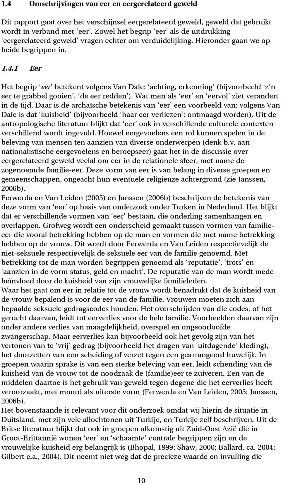 1 Eer Het begrip eer betekent volgens Van Dale: achting, erkenning (bijvoorbeeld z n eer te grabbel gooien, de eer redden ). Wat men als eer en eervol ziet verandert in de tijd.