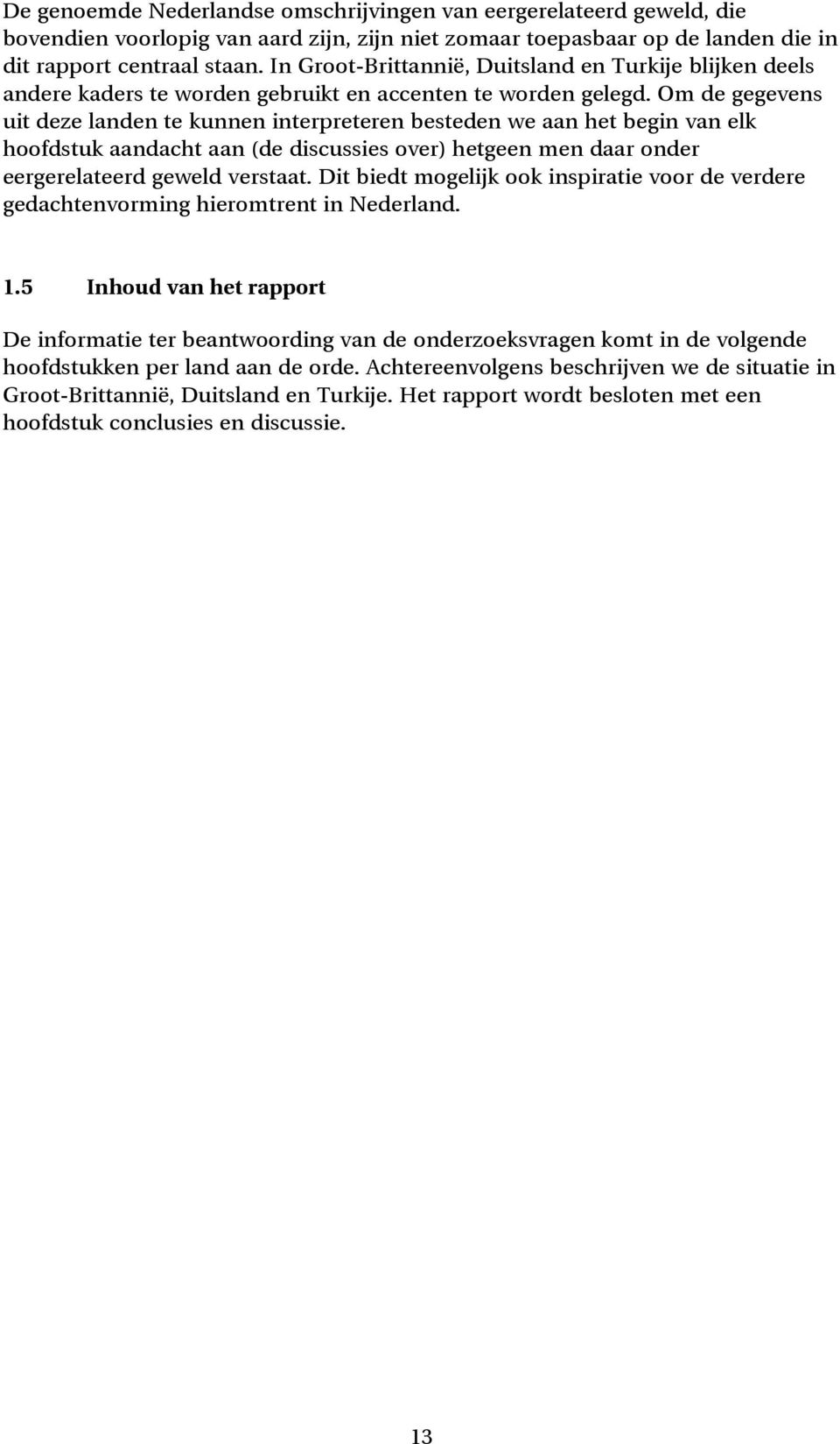 Om de gegevens uit deze landen te kunnen interpreteren besteden we aan het begin van elk hoofdstuk aandacht aan (de discussies over) hetgeen men daar onder eergerelateerd geweld verstaat.