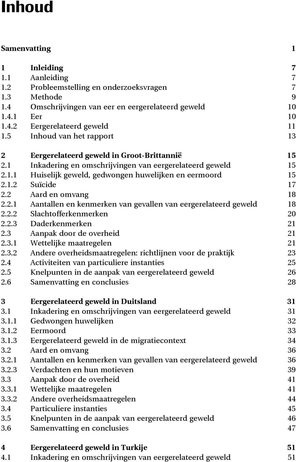 1.2 Suïcide 17 2.2 Aard en omvang 18 2.2.1 Aantallen en kenmerken van gevallen van eergerelateerd geweld 18 2.2.2 Slachtofferkenmerken 20 2.2.3 Daderkenmerken 21 2.3 Aanpak door de overheid 21 2.3.1 Wettelijke maatregelen 21 2.