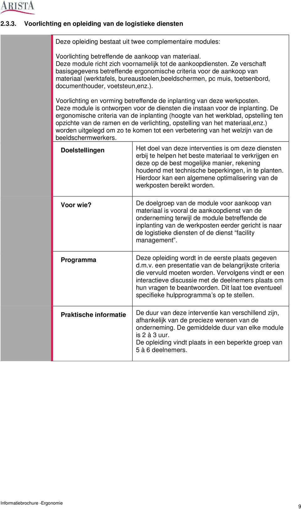 Ze verschaft basisgegevens betreffende ergonomische criteria voor de aankoop van materiaal (werktafels, bureaustoelen,beeldschermen, pc muis, toetsenbord, documenthouder, voetsteun,enz.).