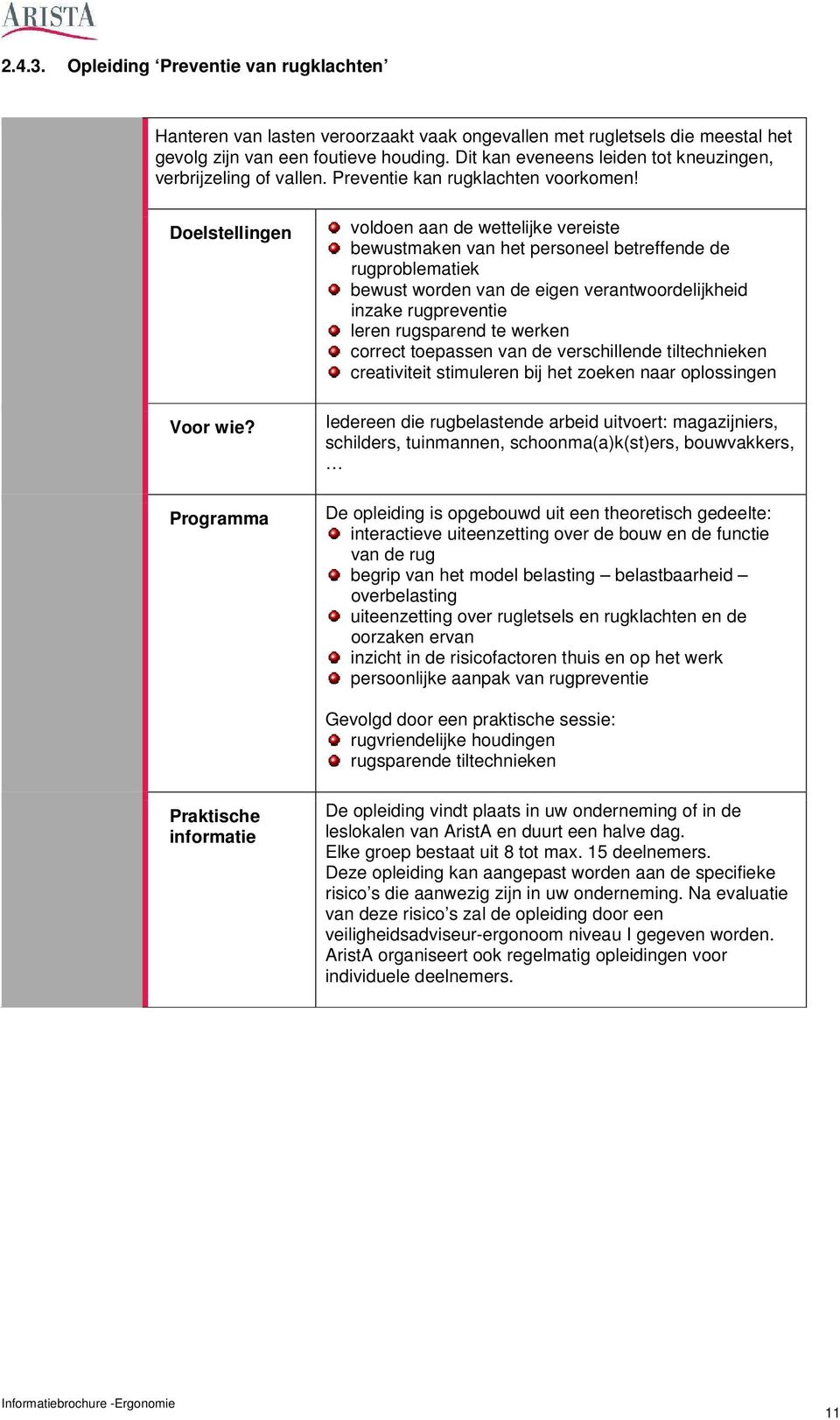 Programma voldoen aan de wettelijke vereiste bewustmaken van het personeel betreffende de rugproblematiek bewust worden van de eigen verantwoordelijkheid inzake rugpreventie leren rugsparend te