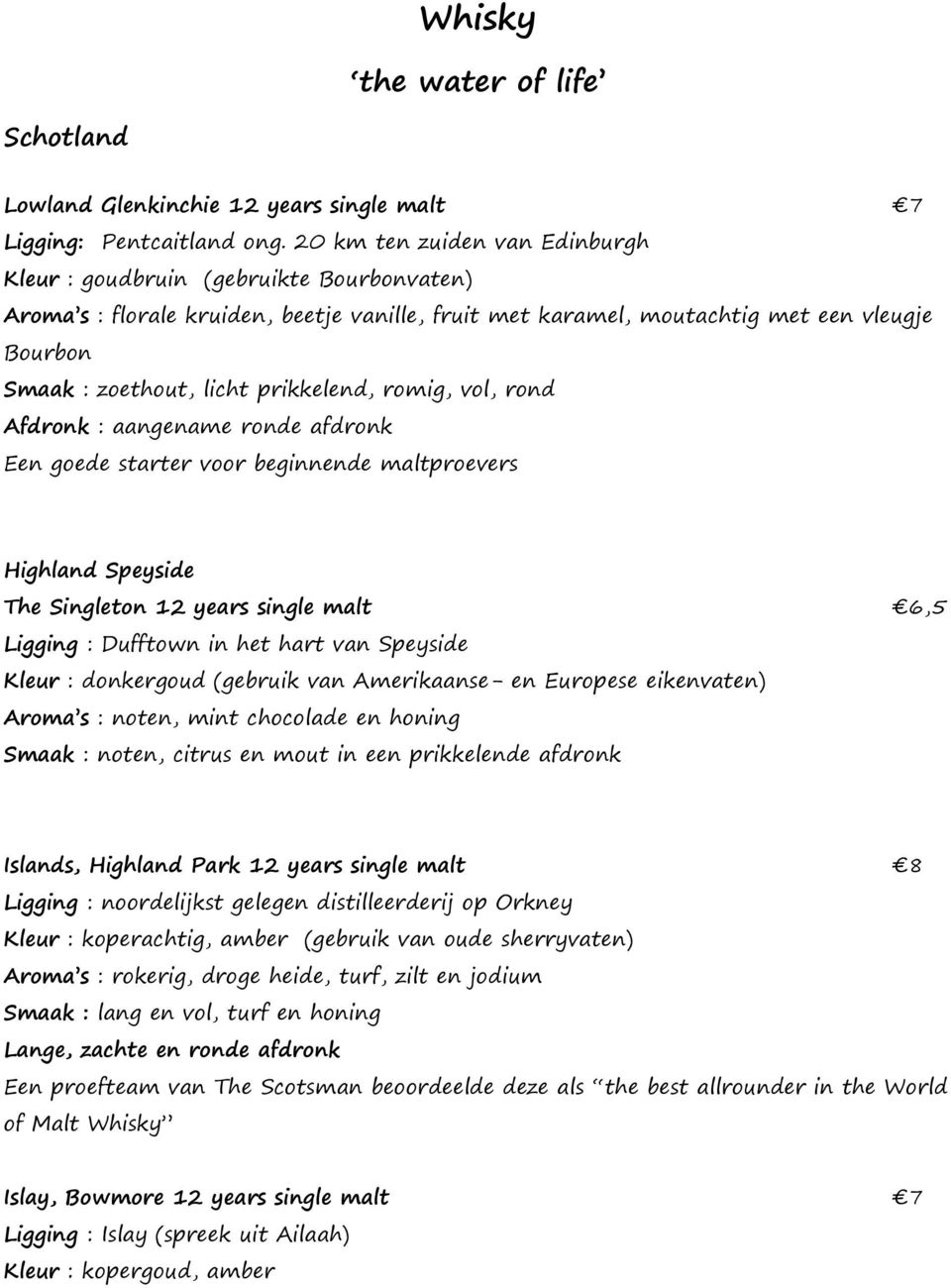 prikkelend, romig, vol, rond Afdronk : aangename ronde afdronk Een goede starter voor beginnende maltproevers Highland Speyside The Singleton 12 years single malt 6,5 Ligging : Dufftown in het hart