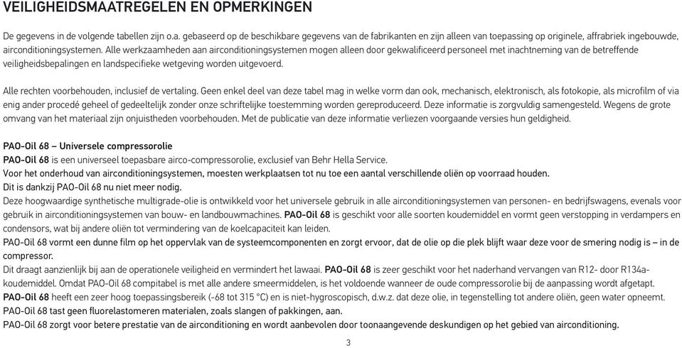 Alle werkzaamheden aan airconditioningsystemen mogen alleen door gekwalificeerd personeel met inachtneming van de betreffende veiligheidsbepalingen en landspecifieke wetgeving worden uitgevoerd.