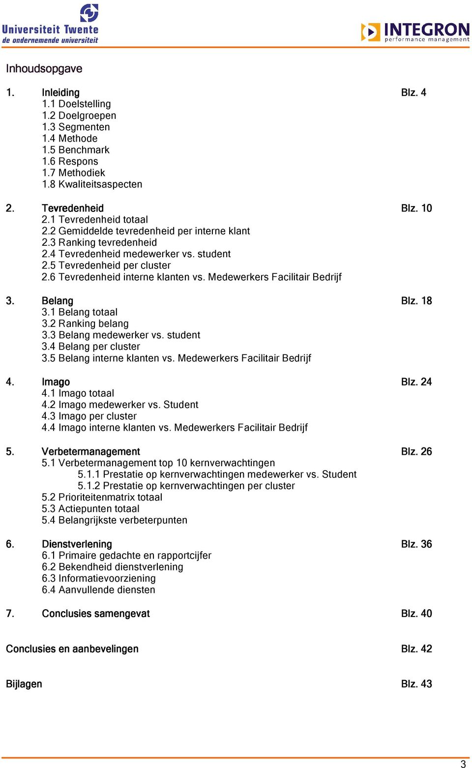 Medewerkers Facilitair Bedrijf 3. Belang Blz. 18 3.1 Belang totaal 3.2 Ranking belang 3.3 Belang medewerker vs. student 3.4 Belang per cluster 3.5 Belang interne klanten vs.