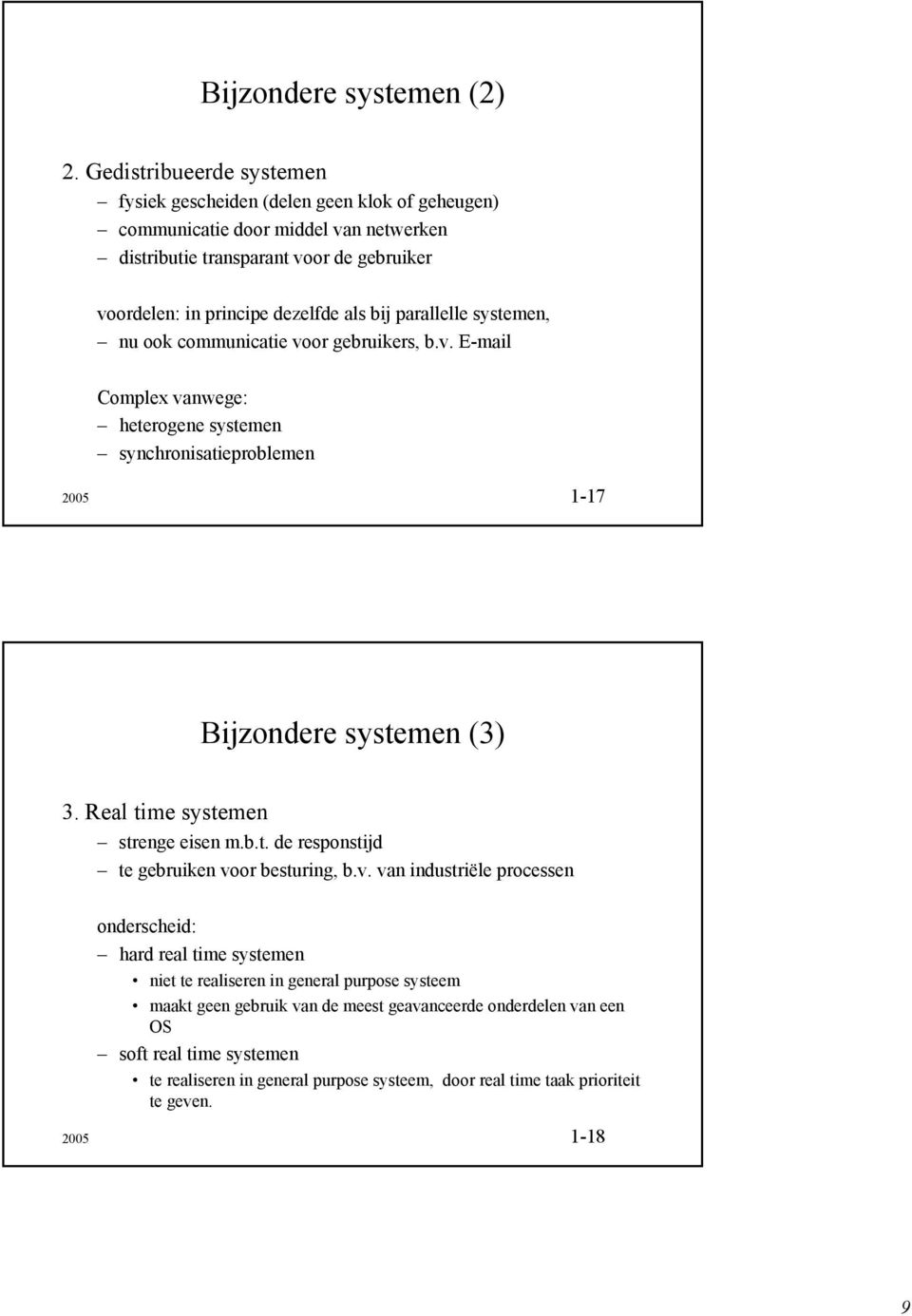 bij parallelle systemen, nu ook communicatie voor gebruikers, b.v. E-mail Complex vanwege: heterogene systemen synchronisatieproblemen 2005 1-17 Bijzondere systemen (3) 3.