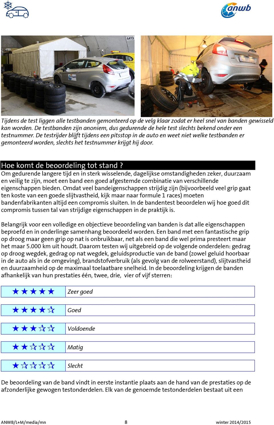 De testrijder blijft tijdens een pitsstop in de auto en weet niet welke testbanden er gemonteerd worden, slechts het testnummer krijgt hij door. Hoe komt de beoordeling tot stand?